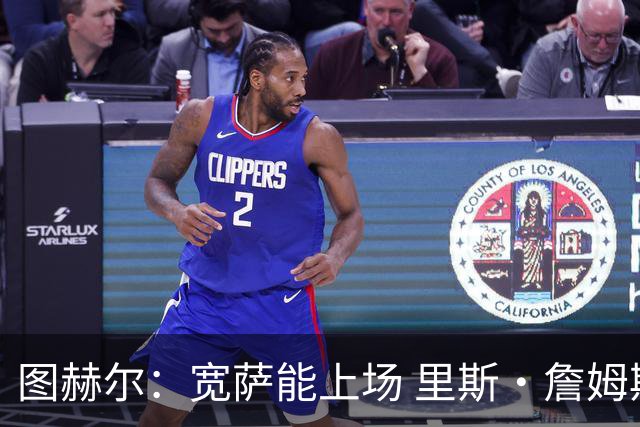 图赫尔：宽萨能上场 里斯·詹姆斯还得评估 不会吃伟哥来应对高反