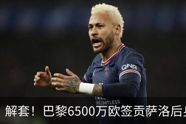 解套！巴黎6500万欧签贡萨洛后身价已跌至3000万，米兰7000万带走