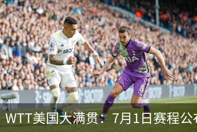 WTT美国大满贯：7月1日赛程公布！国乒迎战勒布伦兄弟，王曼昱对决日本削球手